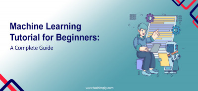 Machine Learning Tutorial for Beginners: A Complete Guide